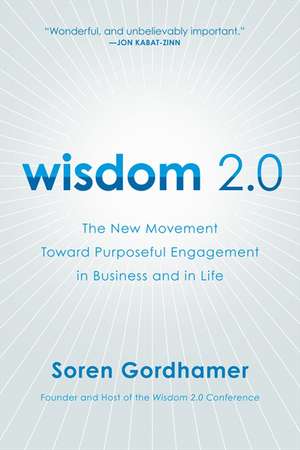 Wisdom 2.0: The New Movement Toward Purposeful Engagement in Business and in Life de Soren Gordhamer