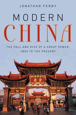 Modern China: The Fall and Rise of a Great Power, 1850 to the Present de Jonathan Fenby