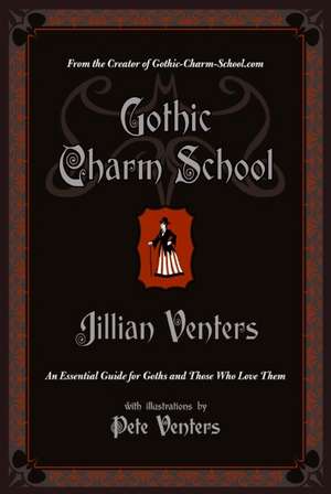 Gothic Charm School: An Essential Guide for Goths and Those Who Love Them de Jillian Venters