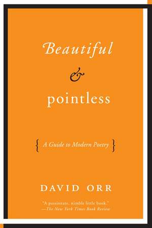 Beautiful & Pointless: A Guide to Modern Poetry de David Orr