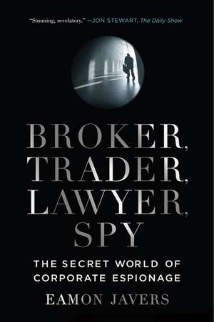 Broker, Trader, Lawyer, Spy: The Secret World of Corporate Espionage de Eamon Javers