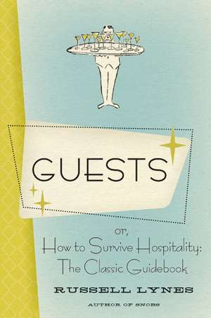 Guests: Or, How to Survive Hospitality: The Classic Guidebook de Russell Lynes