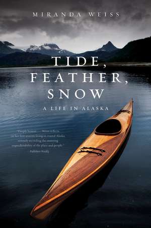 Tide, Feather, Snow: A Life in Alaska de Miranda Weiss