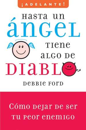 Hasta un angel tiene algo de diablo: Cómo dejar de ser tu peor enemigo de Debbie Ford