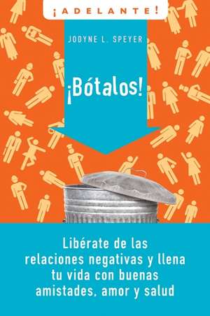 Botalos!: Liberate de las Relaciones Negativas y Llena Tu Vida Con Buenas Amistades, Amor y Salud = Dump 'em de Jodyne L Speyer