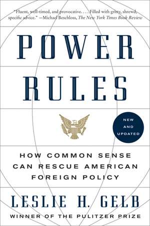 Power Rules: How Common Sense Can Rescue American Foreign Policy de Leslie H. Gelb, PhD