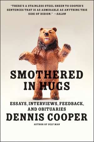 Smothered in Hugs: Essays, Interviews, Feedback, and Obituaries de Dennis Cooper