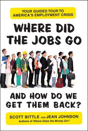 Where Did the Jobs Go--and How Do We Get Them Back?: Your Guided Tour to America's Employment Crisis de Scott Bittle