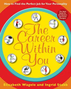 The Career Within You: How to Find the Perfect Job for Your Personality de Elizabeth Wagele