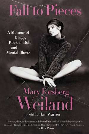 Fall to Pieces: A Memoir of Drugs, Rock 'n' Roll, and Mental Illness de Mary Forsberg Weiland