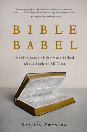 Bible Babel: Making Sense of the Most Talked About Book of All Time de Kristin Swenson