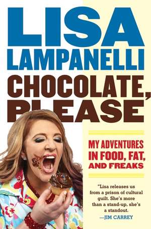 Chocolate, Please: My Adventures in Food, Fat, and Freaks de Lisa Lampanelli