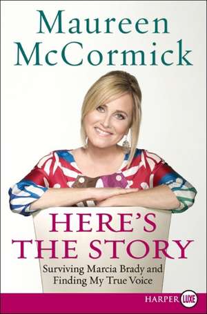 Here's the Story: Surviving Marcia Brady and Finding My True Voice de Maureen McCormick