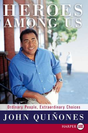 Heroes Among Us: Ordinary People, Extraordinary Choices de John Quinones