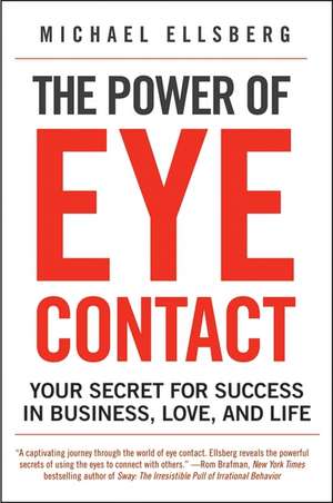 The Power of Eye Contact: Your Secret for Success in Business, Love, and Life de Michael Ellsberg