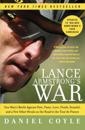 Lance Armstrong's War: One Man's Battle Against Fate, Fame, Love, Death, Scandal, and a Few Other Rivals on the Road to the Tour de France de Daniel Coyle