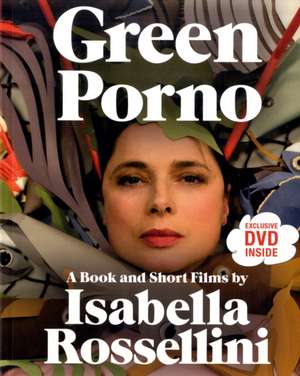 Green Porno: A Book and Short Films by Isabella Rossellini de Isabella Rossellini