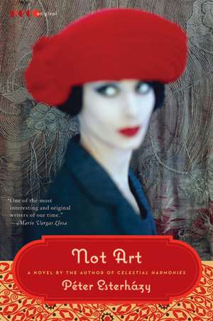 Not Art: A Novel de Peter Esterhazy