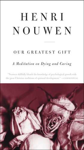 Our Greatest Gift: A Meditation on Dying and Caring de Henri J. M. Nouwen