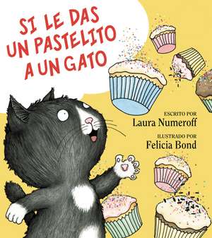 Si le das un pastelito a un gato: If You Give a Cat a Cupcake (Spanish edition) de Laura Numeroff