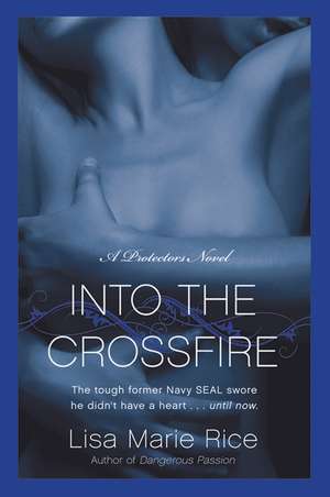 Into the Crossfire: A Protectors Novel: Navy SEAL de Lisa Marie Rice