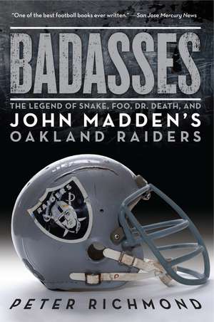 Badasses: The Legend of Snake, Foo, Dr. Death, and John Madden's Oakland Raiders de Peter Richmond