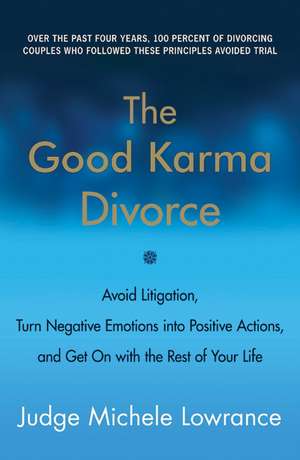 The Good Karma Divorce: Avoid Litigation, Turn Negative Emotions into Positive Actions, and Get On with the Rest of Your Life de Michele Lowrance