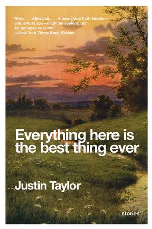 Everything Here Is the Best Thing Ever: Stories de Justin Taylor