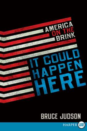 It Could Happen Here: America on the Brink de Bruce Judson