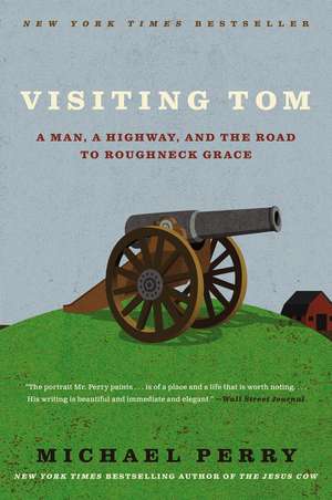 Visiting Tom: A Man, a Highway, and the Road to Roughneck Grace de Michael Perry