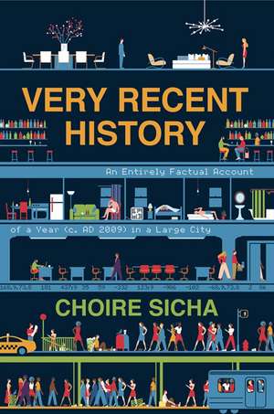 Very Recent History: An Entirely Factual Account of a Year (c. AD 2009) in a Large City de Choire Sicha