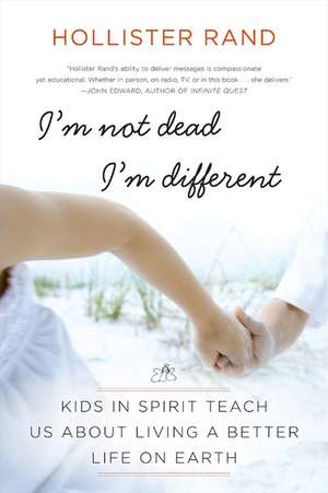 I'm Not Dead, I'm Different: Kids in Spirit Teach Us About Living a Better Life on Earth de Hollister Rand