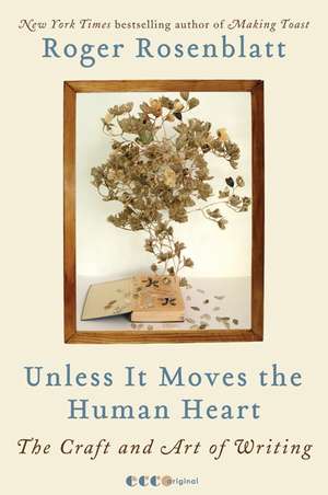 Unless It Moves the Human Heart: The Craft and Art of Writing de Roger Rosenblatt