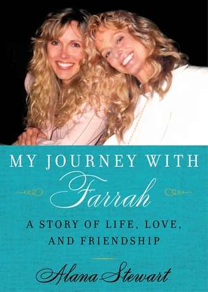 My Journey with Farrah: A Story of Life, Love, and Friendship de Alana Stewart