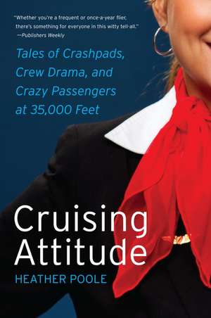 Cruising Attitude: Tales of Crashpads, Crew Drama, and Crazy Passengers at 35,000 Feet de Heather Poole