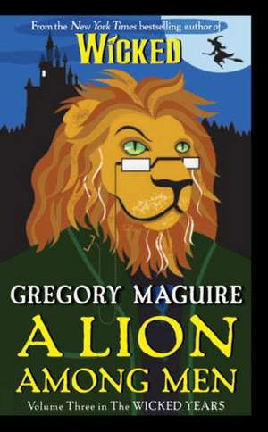 A Lion Among Men: Volume Three in The Wicked Years de Gregory Maguire