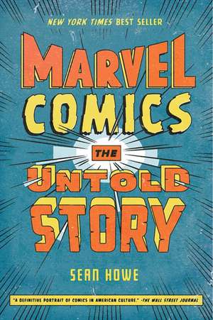 Marvel Comics: The Untold Story de Sean Howe