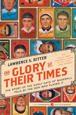 The Glory of Their Times: The Story of the Early Days of Baseball Told by the Men Who Played It de Lawrence S. Ritter