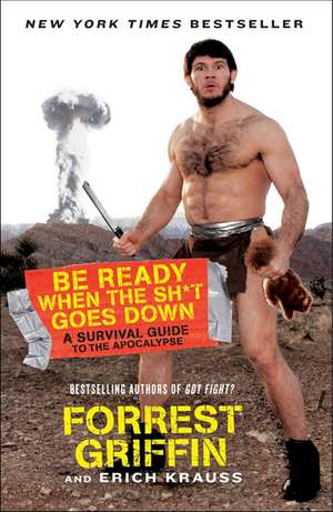 Be Ready When the Sh*t Goes Down: A Survival Guide to the Apocalypse de Forrest Griffin