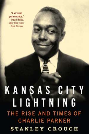 Kansas City Lightning: The Rise and Times of Charlie Parker de Stanley Crouch