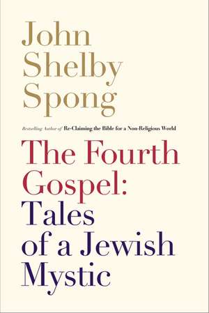 The Fourth Gospel: Tales of a Jewish Mystic de John Shelby Spong