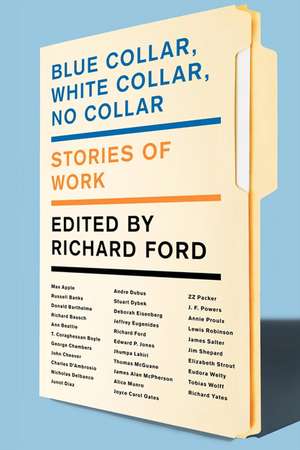 Blue Collar, White Collar, No Collar: Stories of Work de Richard Ford