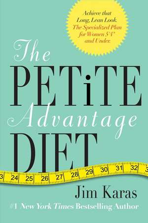 The Petite Advantage Diet: Achieve That Long, Lean Look. The Specialized Plan for Women 5'4" and Under. de Jim Karas