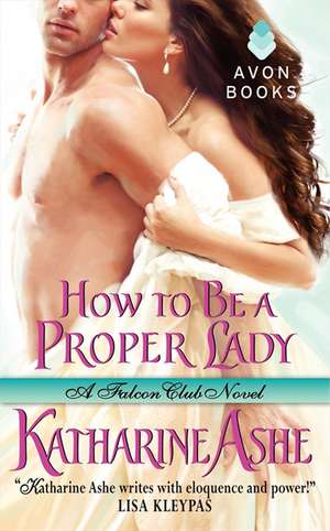 How to Be a Proper Lady: A Falcon Club Novel de Katharine Ashe