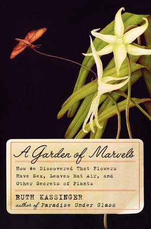 A Garden of Marvels: How We Discovered that Flowers Have Sex, Leaves Eat Air, and Other Secrets of Plants de Ruth Kassinger