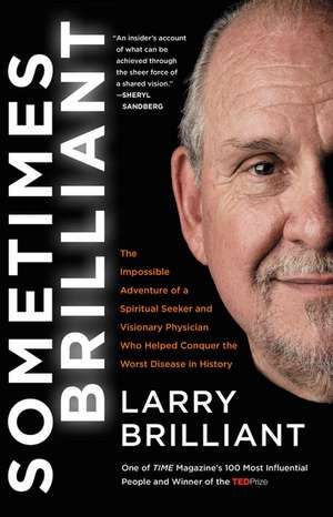 Sometimes Brilliant: The Impossible Adventure of a Spiritual Seeker and Visionary Physician Who Helped Conquer the Worst Disease in History de Larry Brilliant