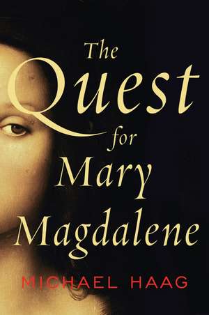 The Quest for Mary Magdalene de Michael Haag