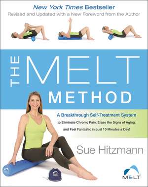 The MELT Method: A Breakthrough Self-Treatment System to Eliminate Chronic Pain, Erase the Signs of Aging, and Feel Fantastic in Just 10 Minutes a Day! de Sue Hitzmann