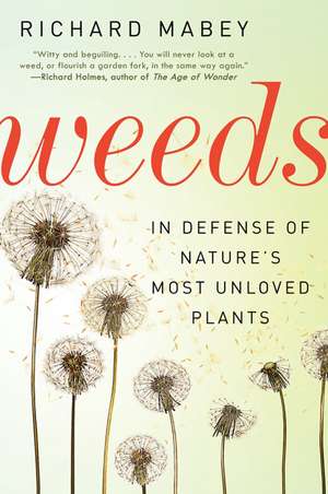 Weeds: In Defense of Nature's Most Unloved Plants de Richard Mabey