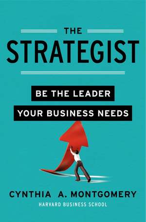 The Strategist: Be the Leader Your Business Needs de Cynthia Montgomery